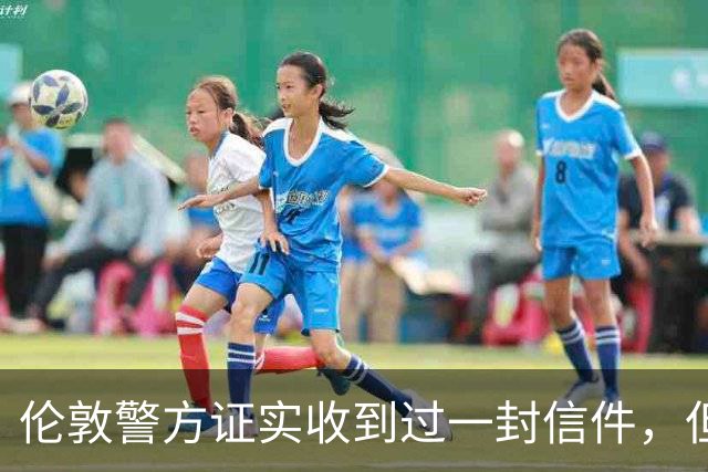 伦敦警方证实收到过一封信件，但收件时间比梅根说的晚一年